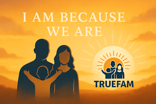 TRUEFAM Welfare - I AM BECAUSE WE ARE